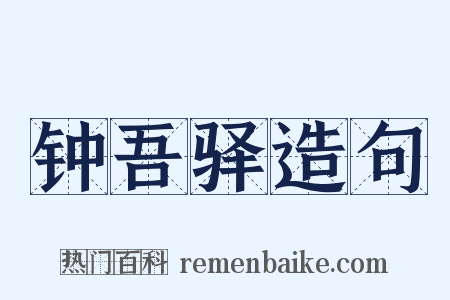 钟吾驿造句是什么意思的图片